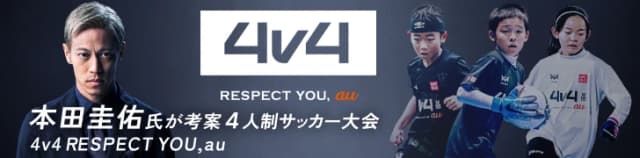 本田圭佑氏が考案 4人制サッカー全国大会 4v4 RESPECT YOU,au